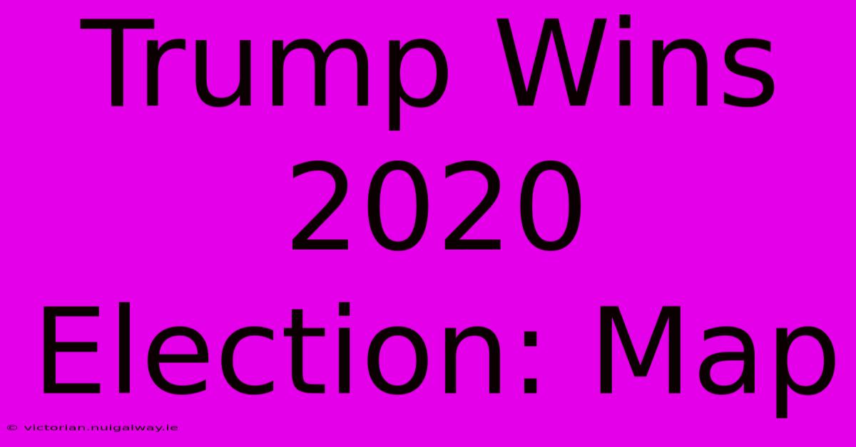 Trump Wins 2020 Election: Map