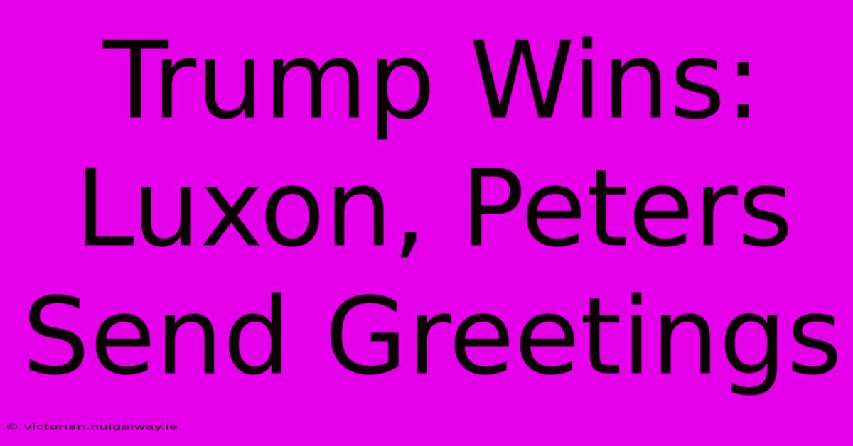 Trump Wins: Luxon, Peters Send Greetings