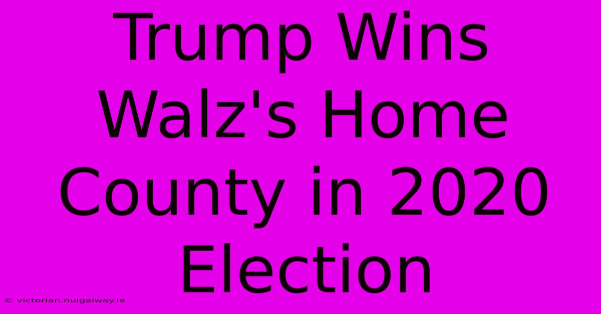 Trump Wins Walz's Home County In 2020 Election