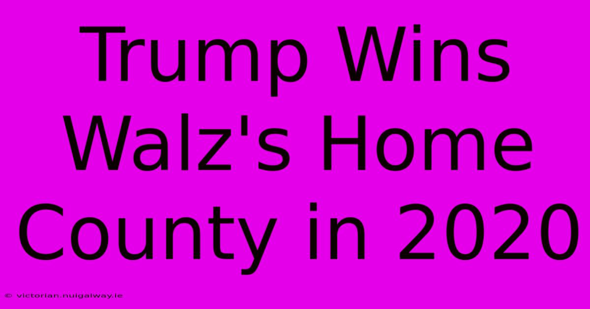 Trump Wins Walz's Home County In 2020