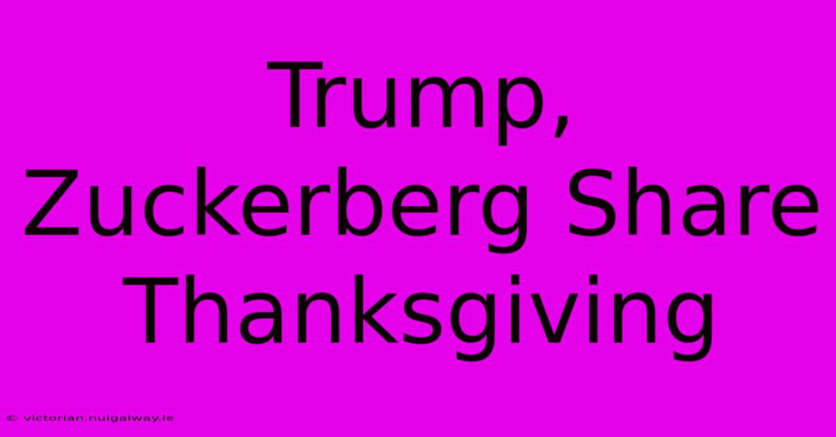 Trump, Zuckerberg Share Thanksgiving