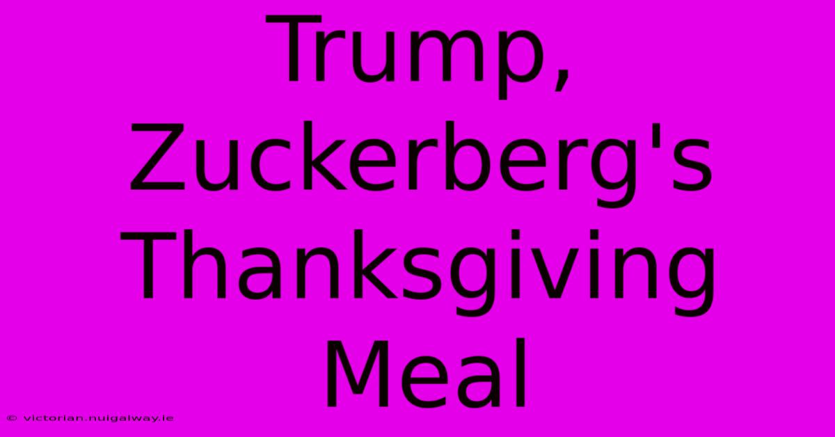 Trump, Zuckerberg's Thanksgiving Meal