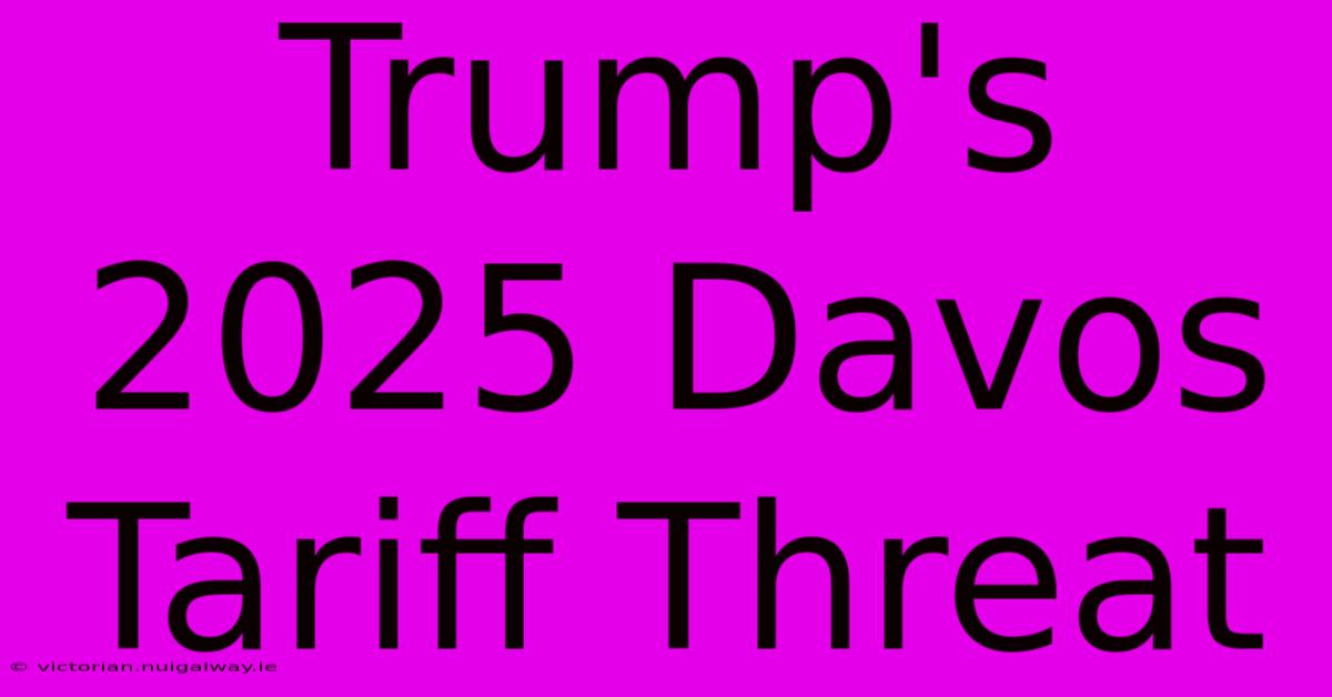 Trump's 2025 Davos Tariff Threat