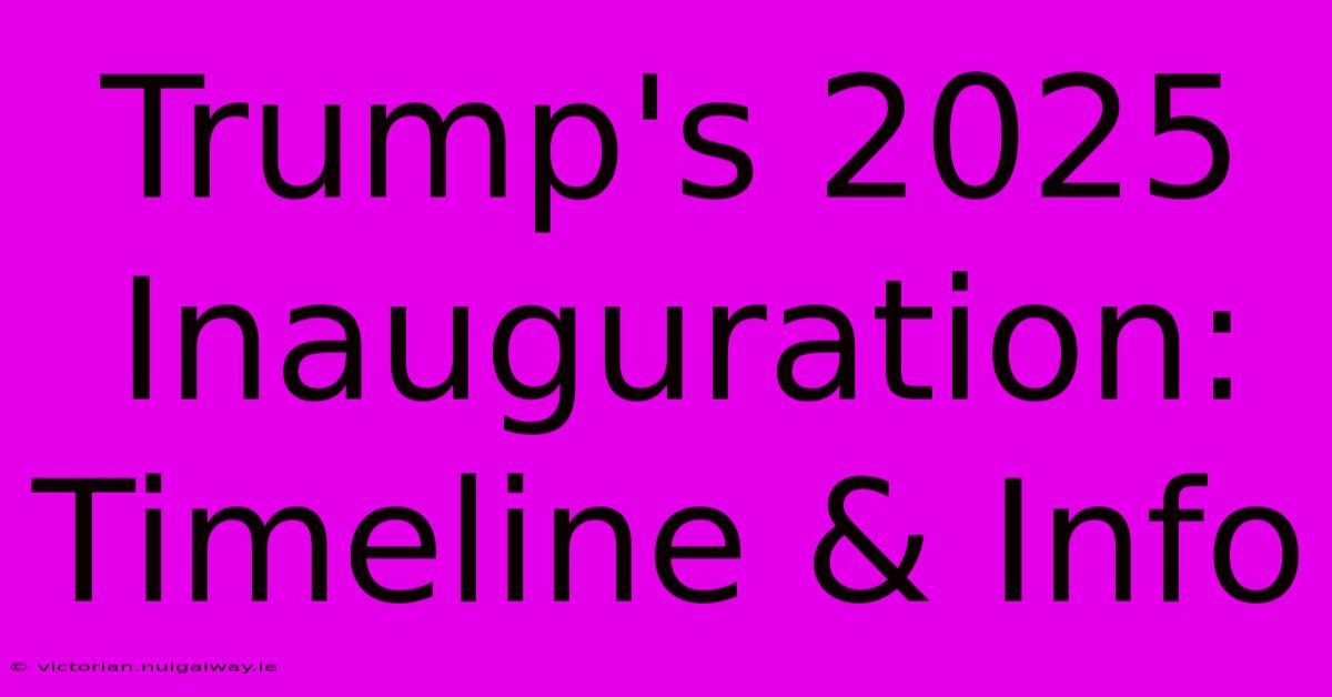 Trump's 2025 Inauguration: Timeline & Info 