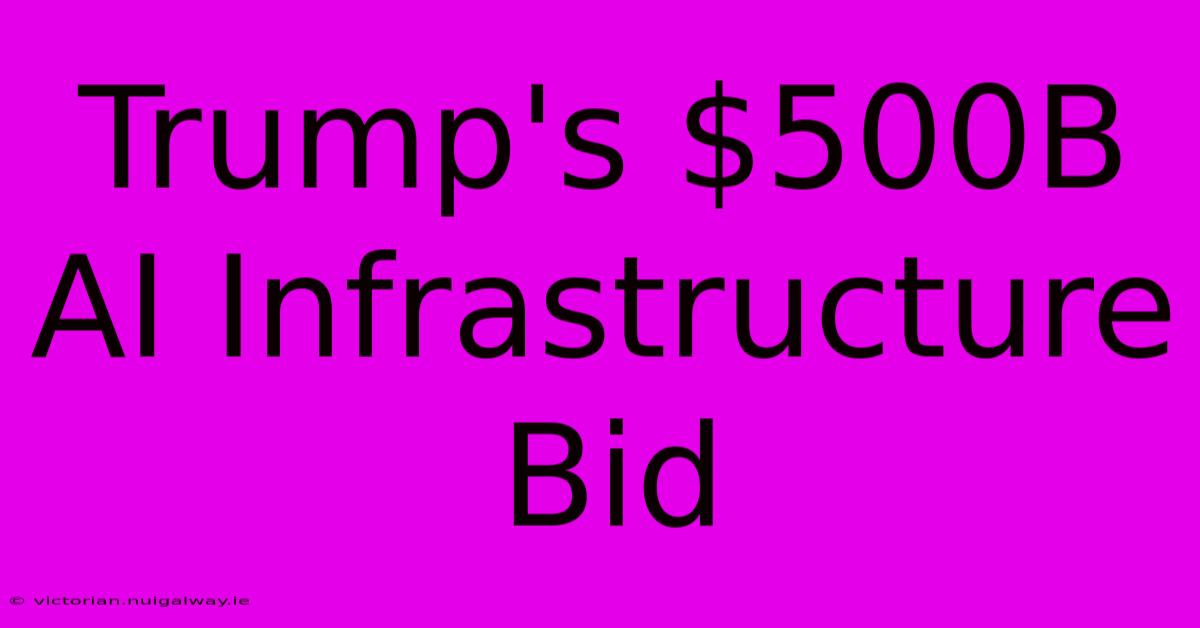 Trump's $500B AI Infrastructure Bid