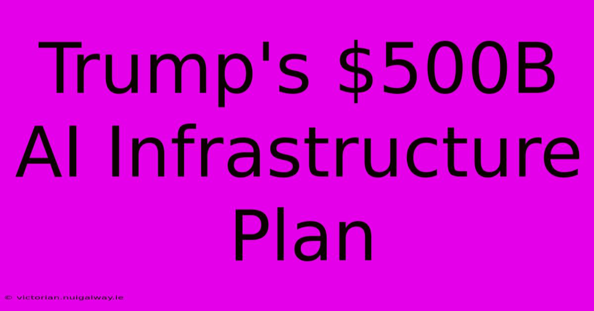 Trump's $500B AI Infrastructure Plan