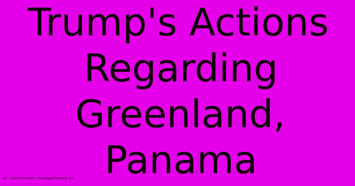 Trump's Actions Regarding Greenland, Panama