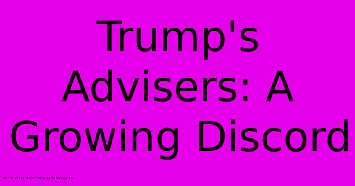 Trump's Advisers: A Growing Discord