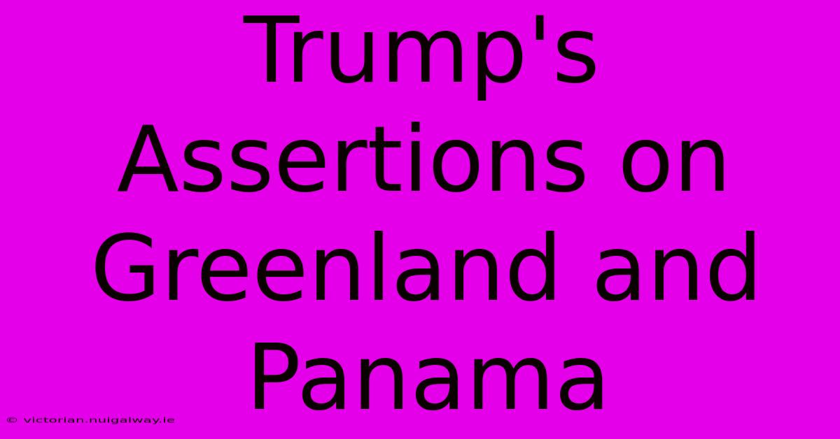 Trump's Assertions On Greenland And Panama