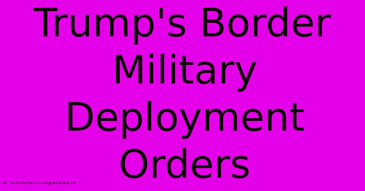 Trump's Border Military Deployment Orders