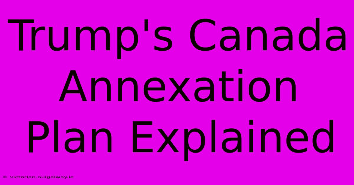 Trump's Canada Annexation Plan Explained