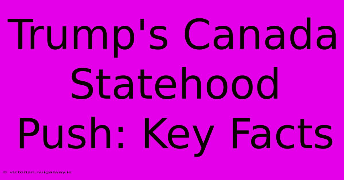 Trump's Canada Statehood Push: Key Facts