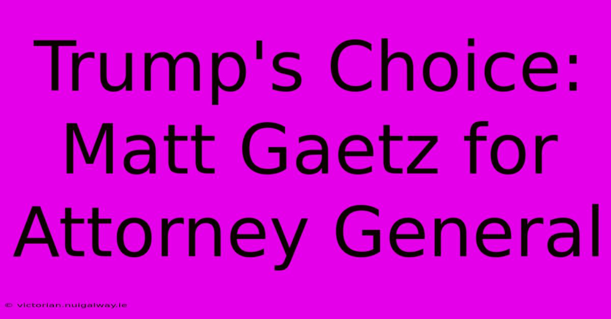 Trump's Choice: Matt Gaetz For Attorney General