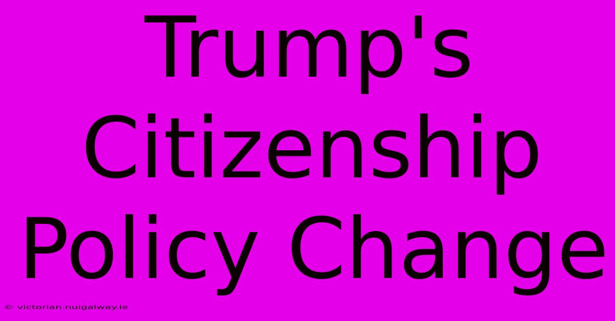 Trump's Citizenship Policy Change