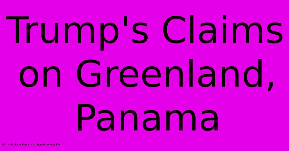 Trump's Claims On Greenland, Panama