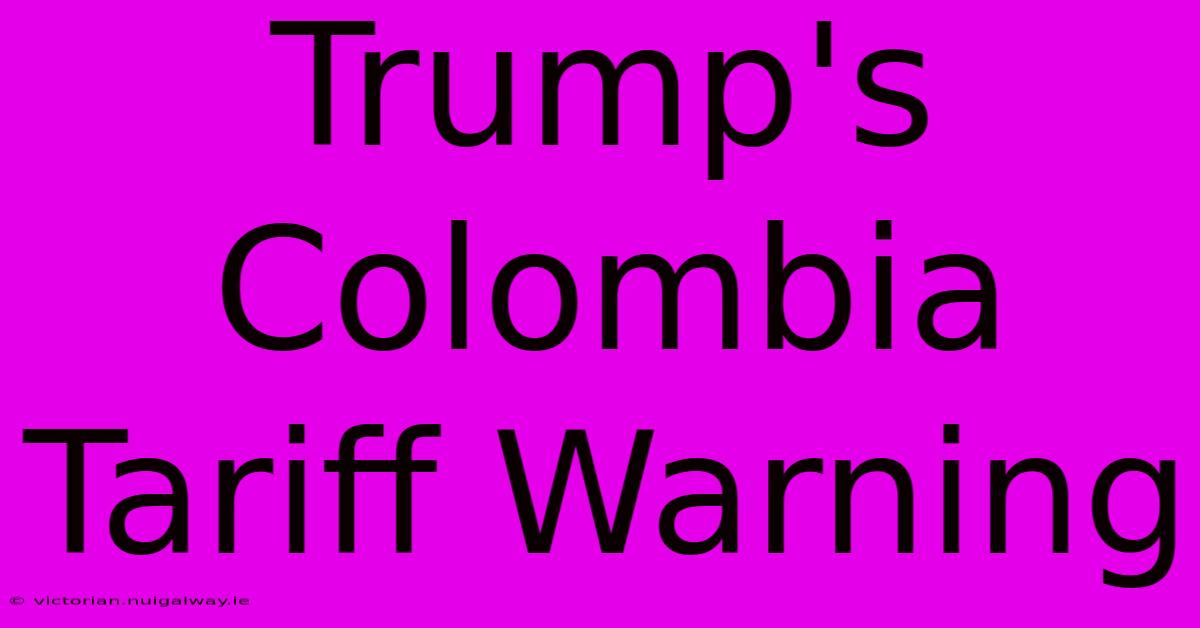 Trump's Colombia Tariff Warning