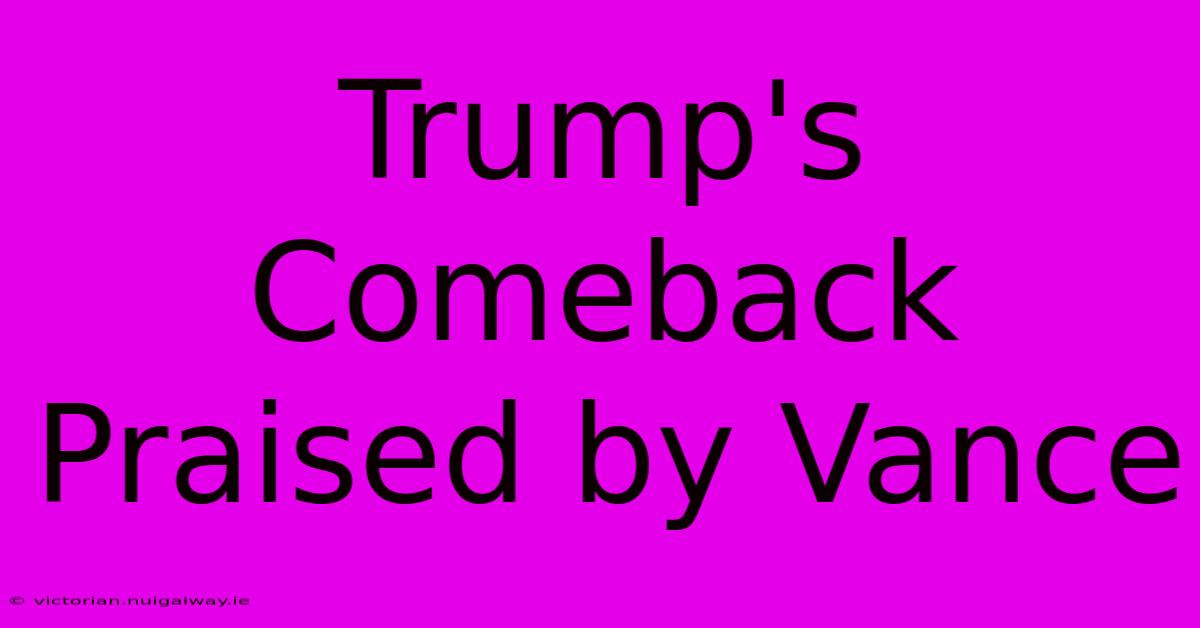 Trump's Comeback Praised By Vance