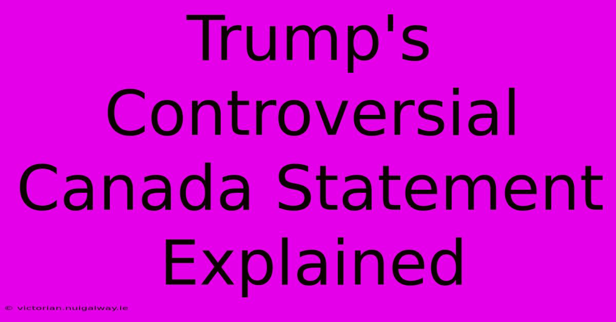 Trump's Controversial Canada Statement Explained