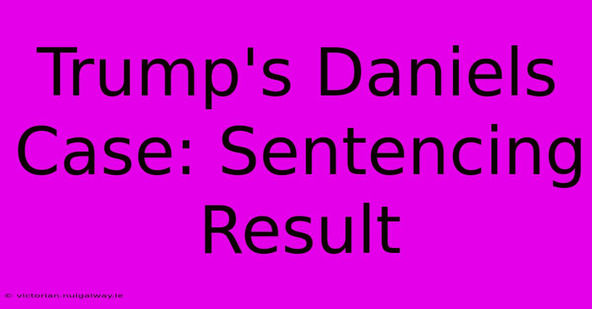 Trump's Daniels Case: Sentencing Result