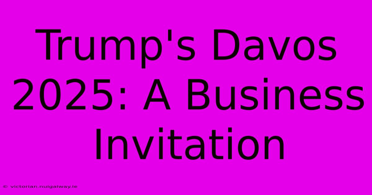 Trump's Davos 2025: A Business Invitation