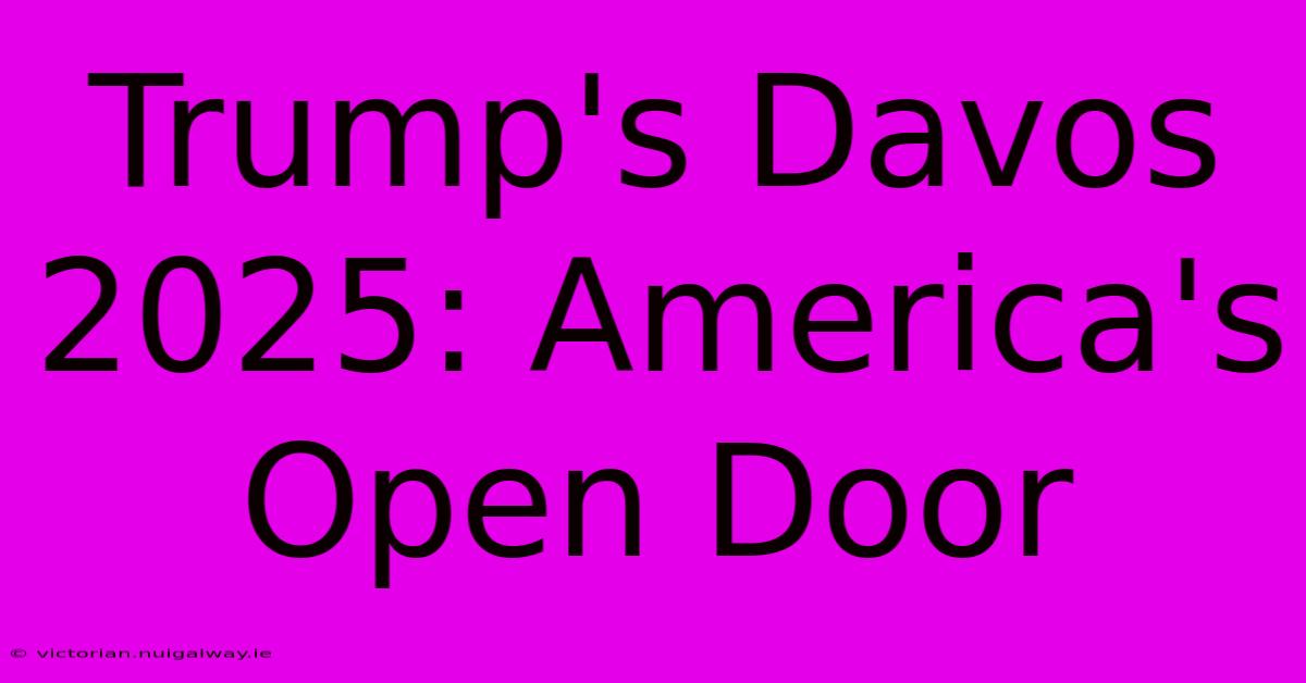 Trump's Davos 2025: America's Open Door