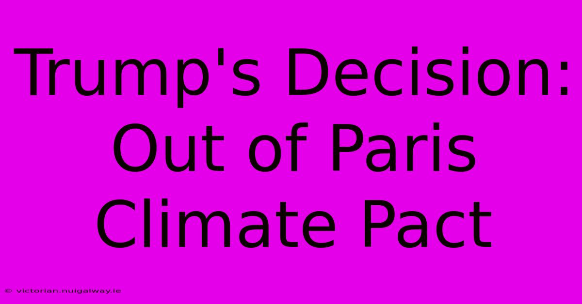 Trump's Decision: Out Of Paris Climate Pact