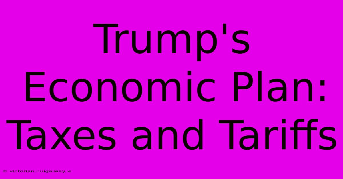 Trump's Economic Plan: Taxes And Tariffs