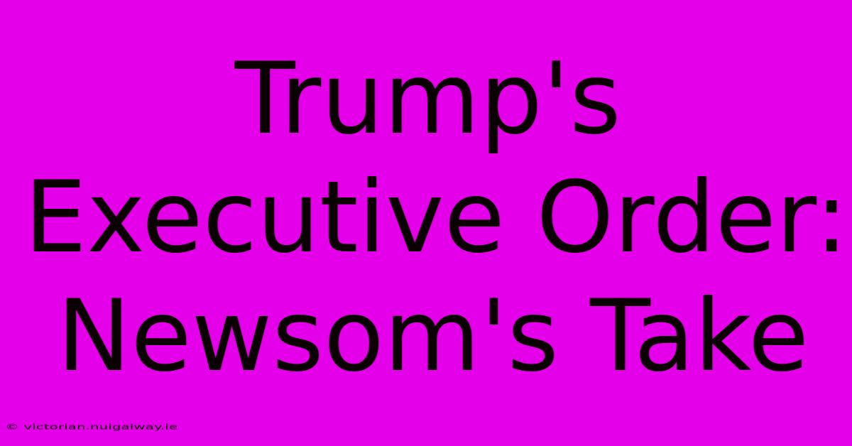 Trump's Executive Order: Newsom's Take