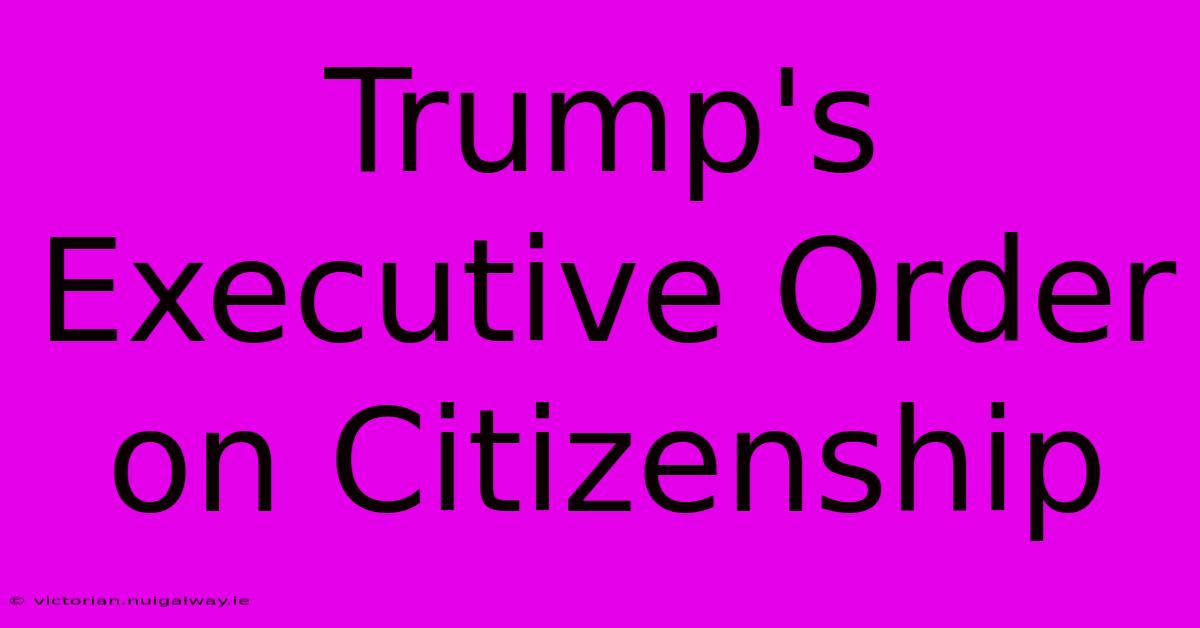 Trump's Executive Order On Citizenship