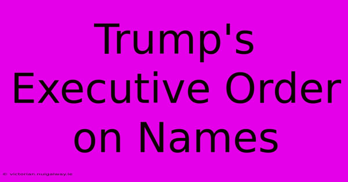 Trump's Executive Order On Names