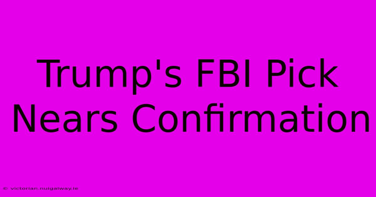 Trump's FBI Pick Nears Confirmation