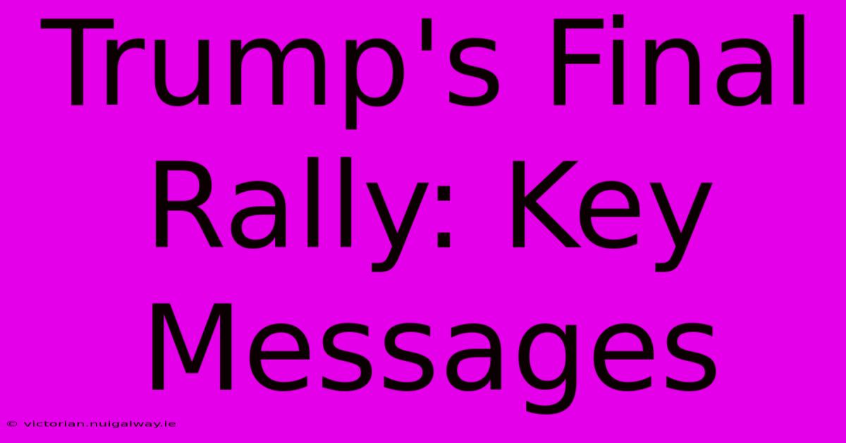 Trump's Final Rally: Key Messages