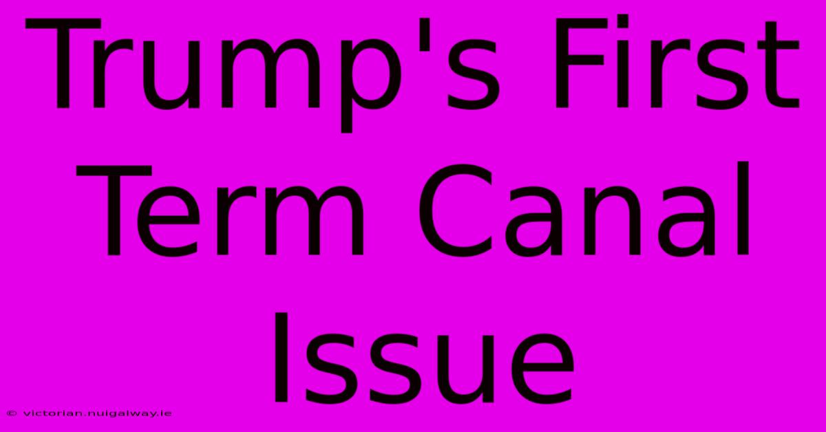 Trump's First Term Canal Issue