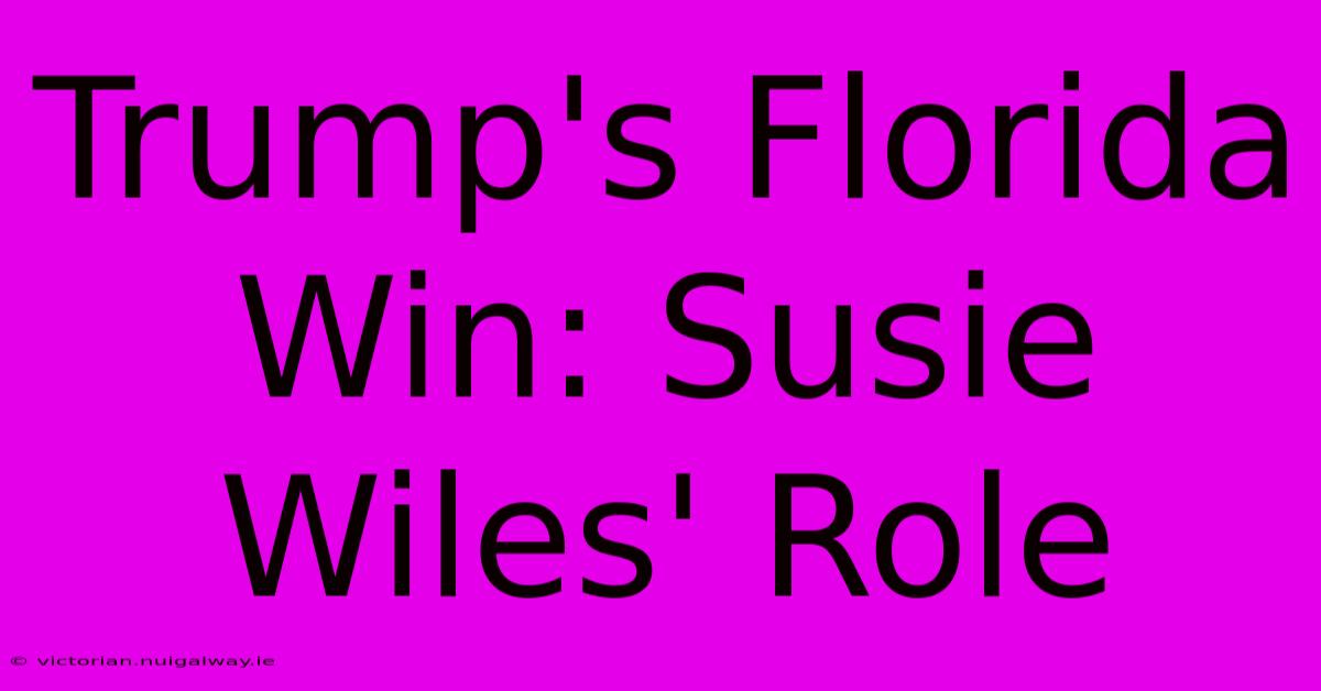 Trump's Florida Win: Susie Wiles' Role