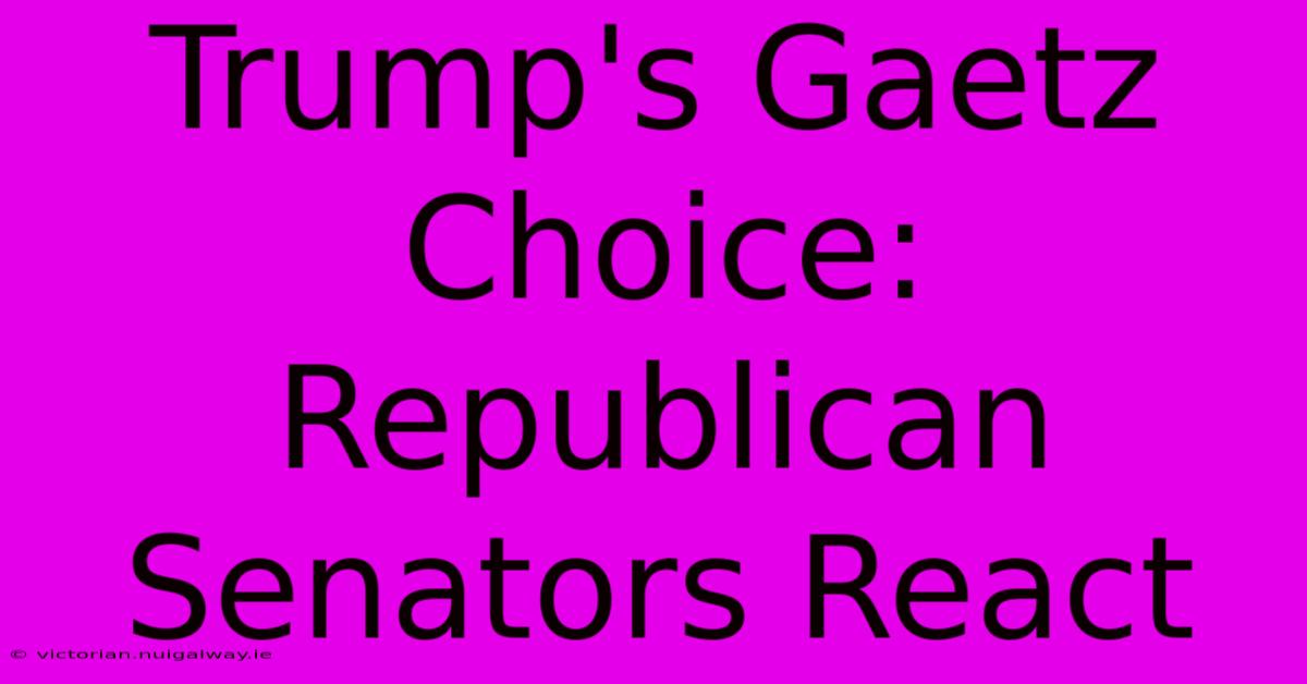 Trump's Gaetz Choice: Republican Senators React