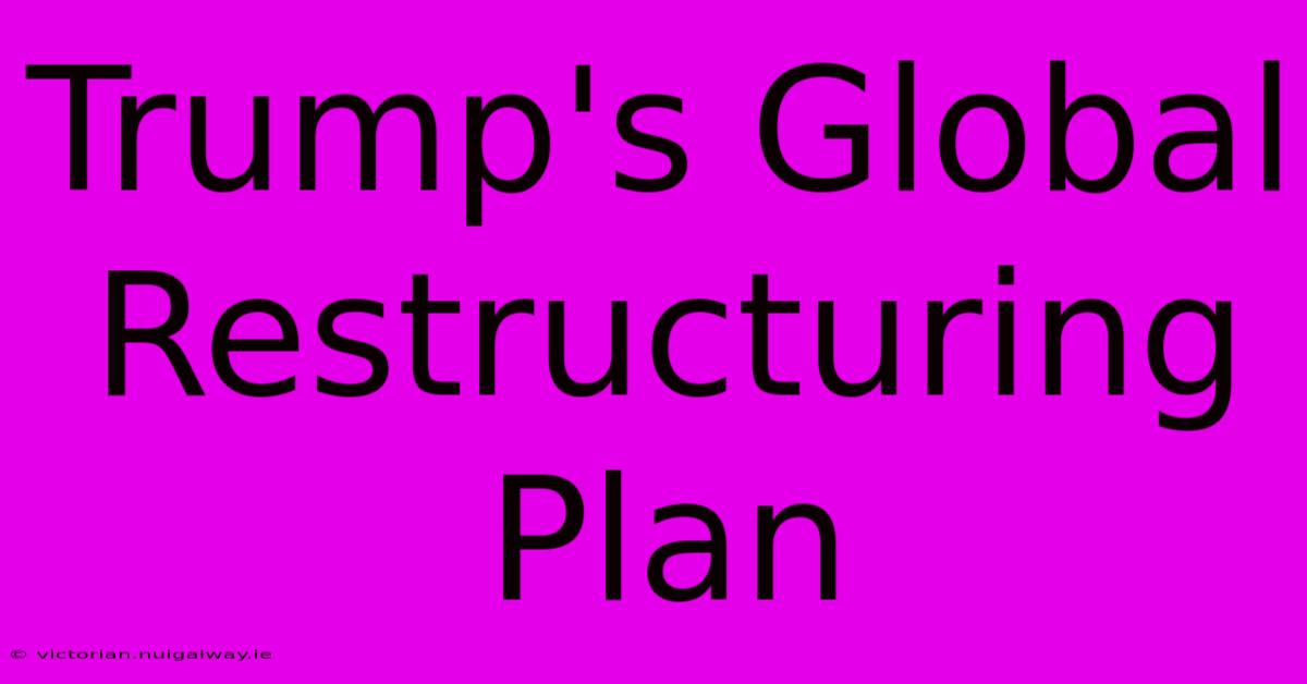 Trump's Global Restructuring Plan