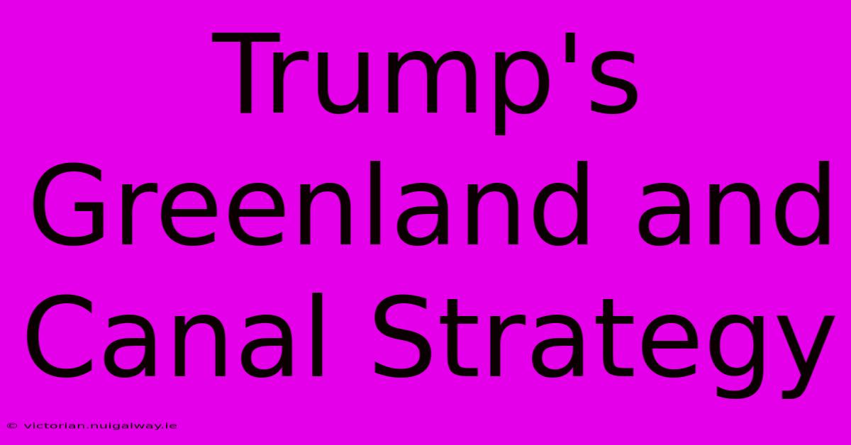 Trump's Greenland And Canal Strategy