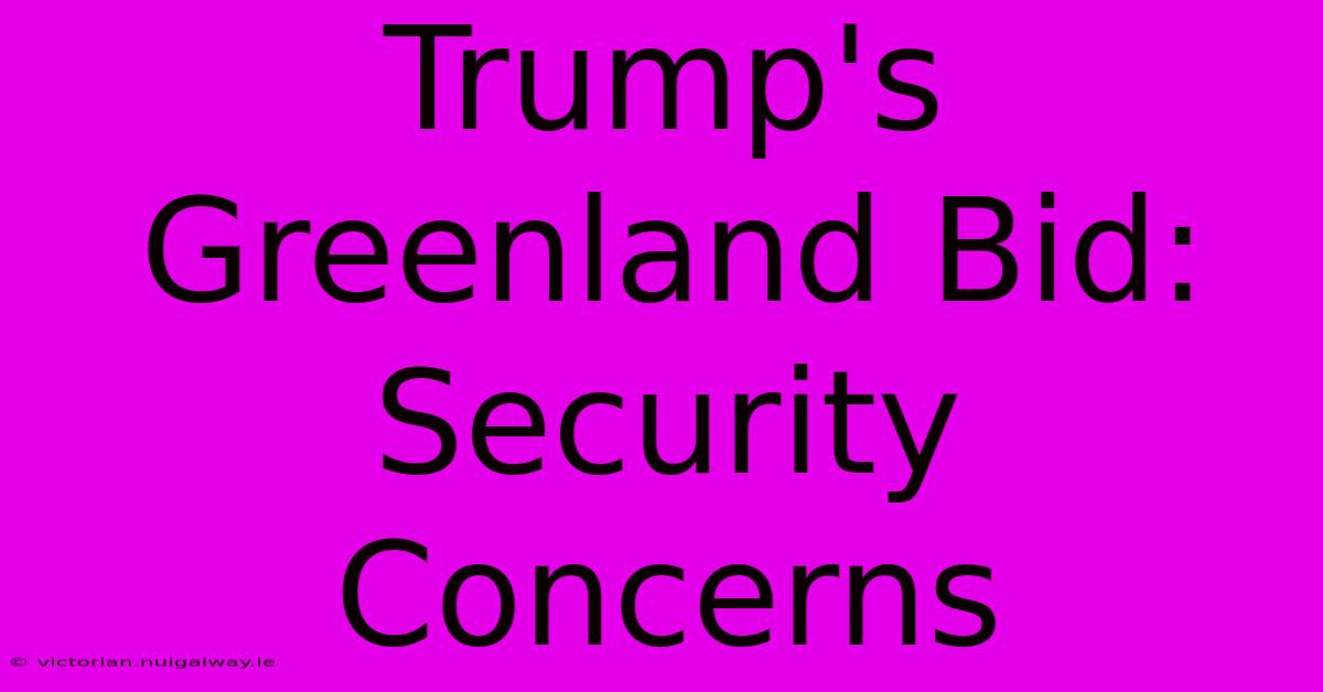 Trump's Greenland Bid: Security Concerns