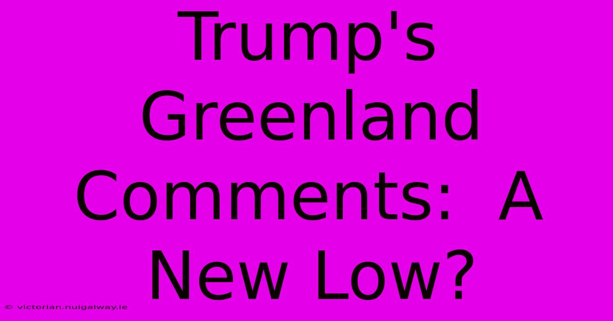 Trump's Greenland Comments:  A New Low?