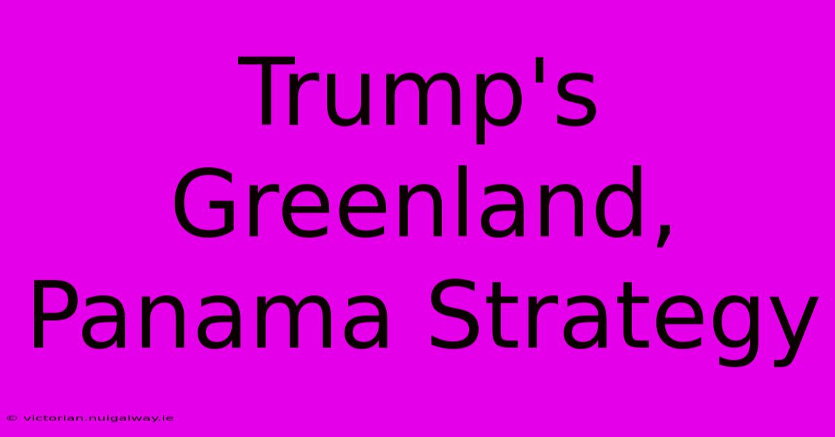 Trump's Greenland, Panama Strategy