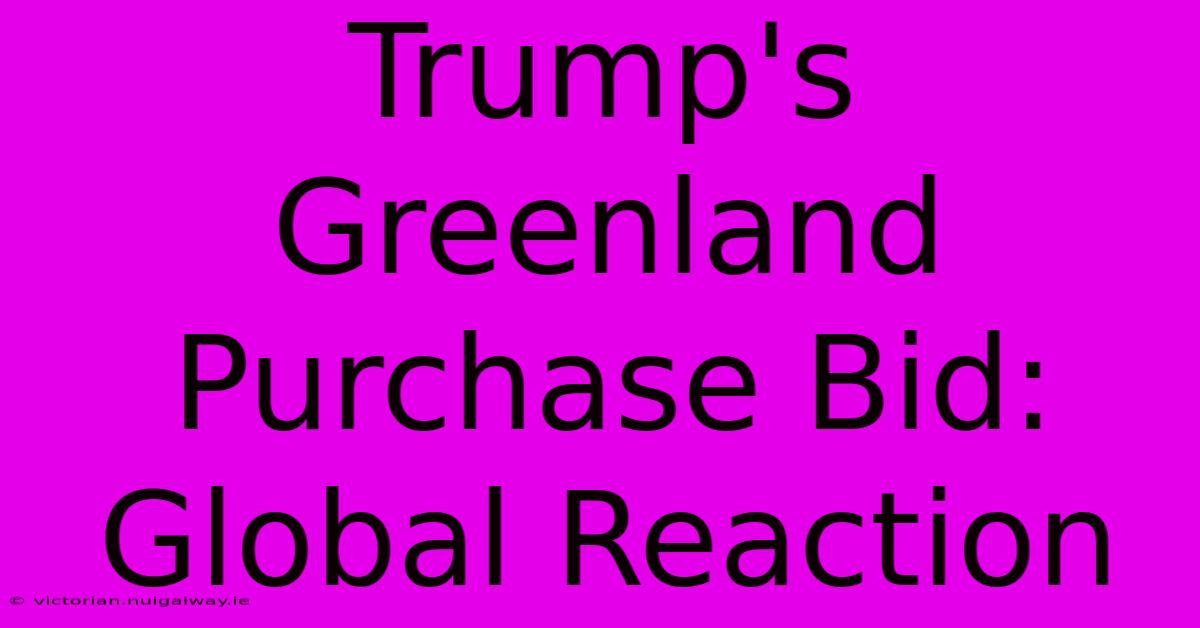 Trump's Greenland Purchase Bid: Global Reaction