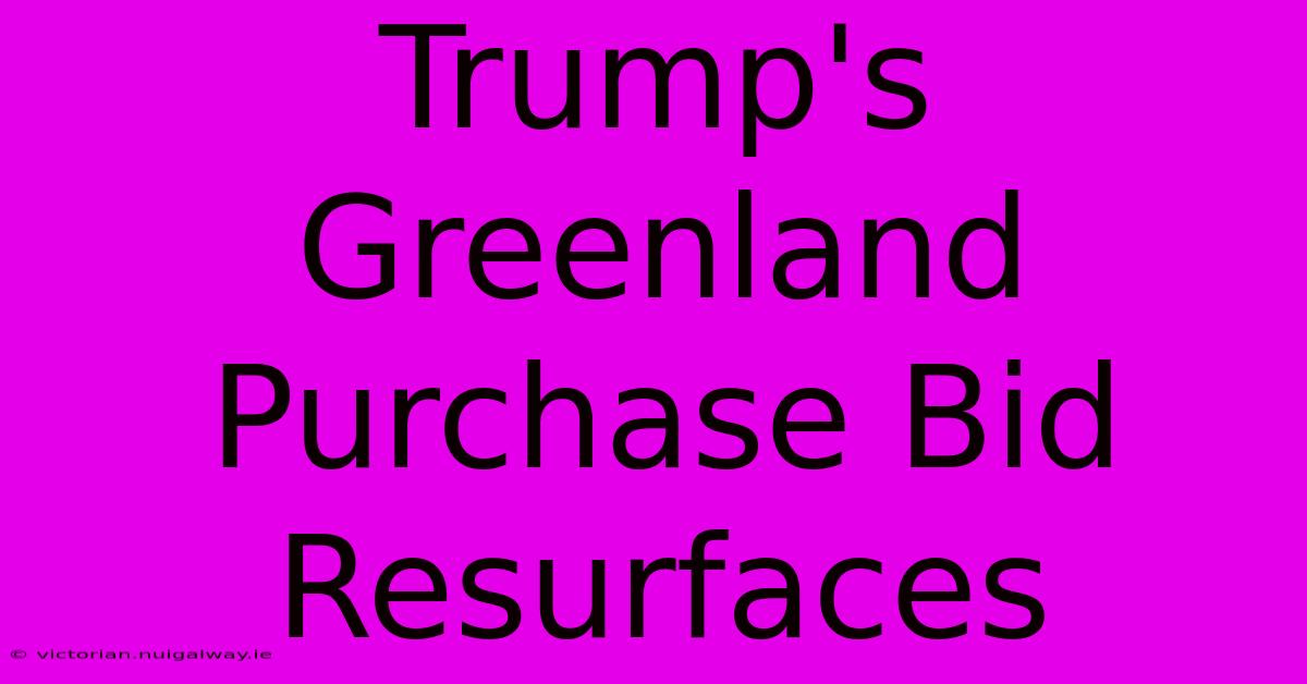 Trump's Greenland Purchase Bid Resurfaces