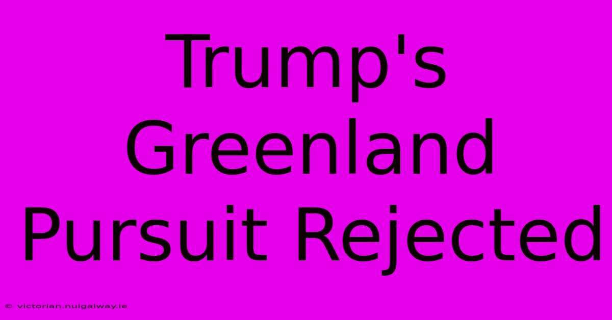 Trump's Greenland Pursuit Rejected