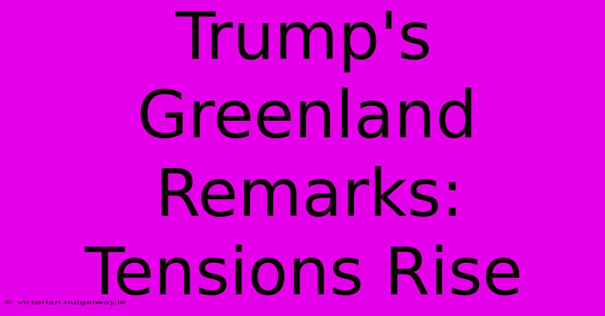 Trump's Greenland Remarks: Tensions Rise