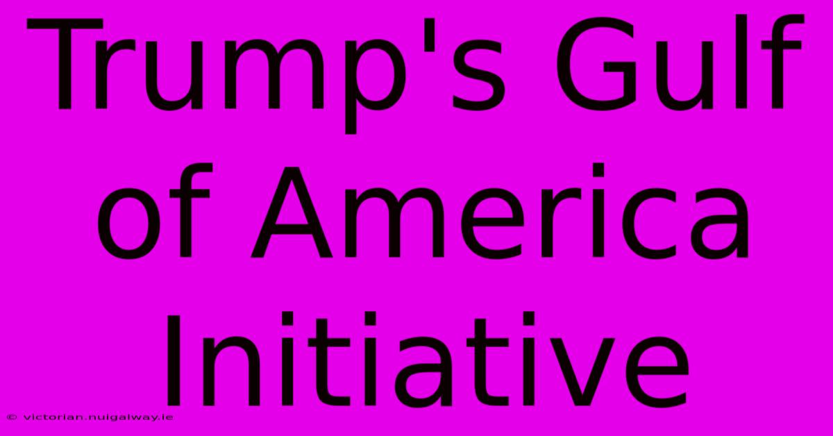 Trump's Gulf Of America Initiative