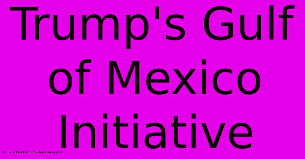 Trump's Gulf Of Mexico Initiative