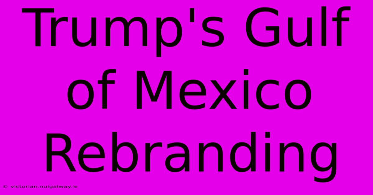 Trump's Gulf Of Mexico Rebranding