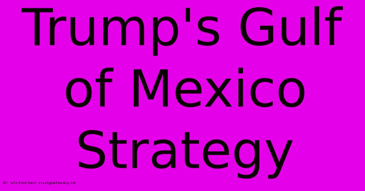 Trump's Gulf Of Mexico Strategy