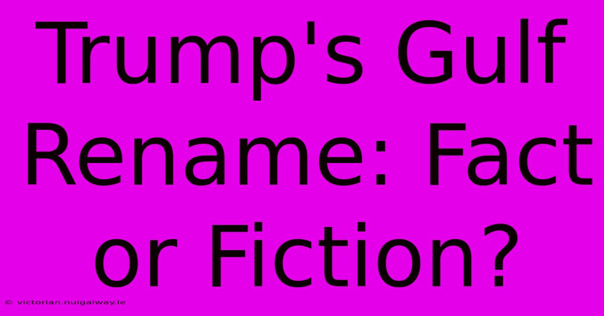 Trump's Gulf Rename: Fact Or Fiction?