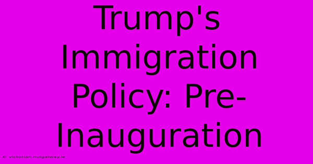 Trump's Immigration Policy: Pre-Inauguration